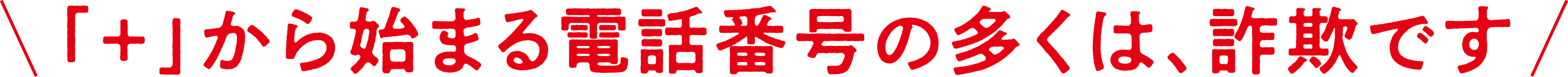 「+」から始まる電話番号の多くは、詐欺です